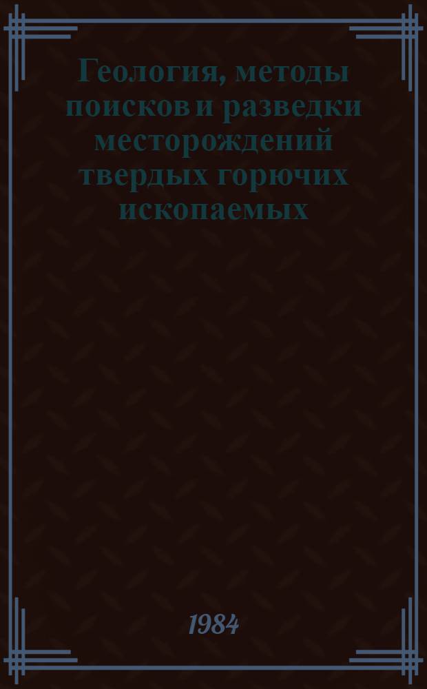 Геология, методы поисков и разведки месторождений твердых горючих ископаемых : Экспресс-информ. : Отеч. произв. опыт