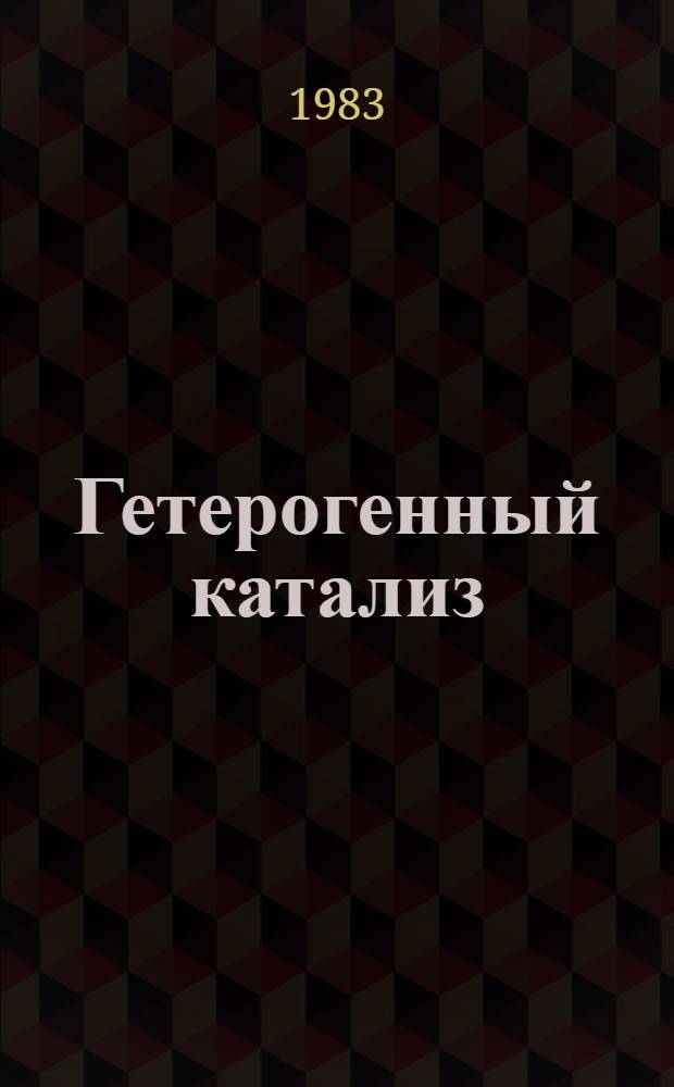 Гетерогенный катализ = Heterogeneous catalysis : Труды V Междунар. симпоз. по гетерог. катализу, Варна, 3-6 окт. 1983 г