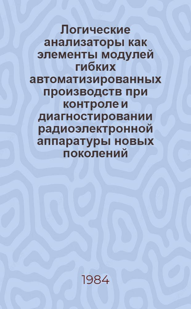 Логические анализаторы как элементы модулей гибких автоматизированных производств при контроле и диагностировании радиоэлектронной аппаратуры новых поколений : Учеб. пособие. [Ч. 1]