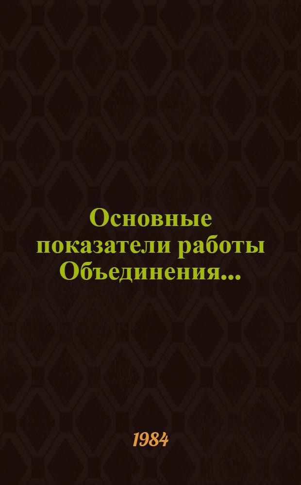 Основные показатели работы Объединения.. : [Стат. сб.]. ... январь-февраль 1984