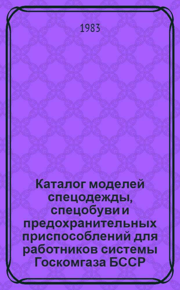Каталог моделей спецодежды, спецобуви и предохранительных приспособлений для работников системы Госкомгаза БССР