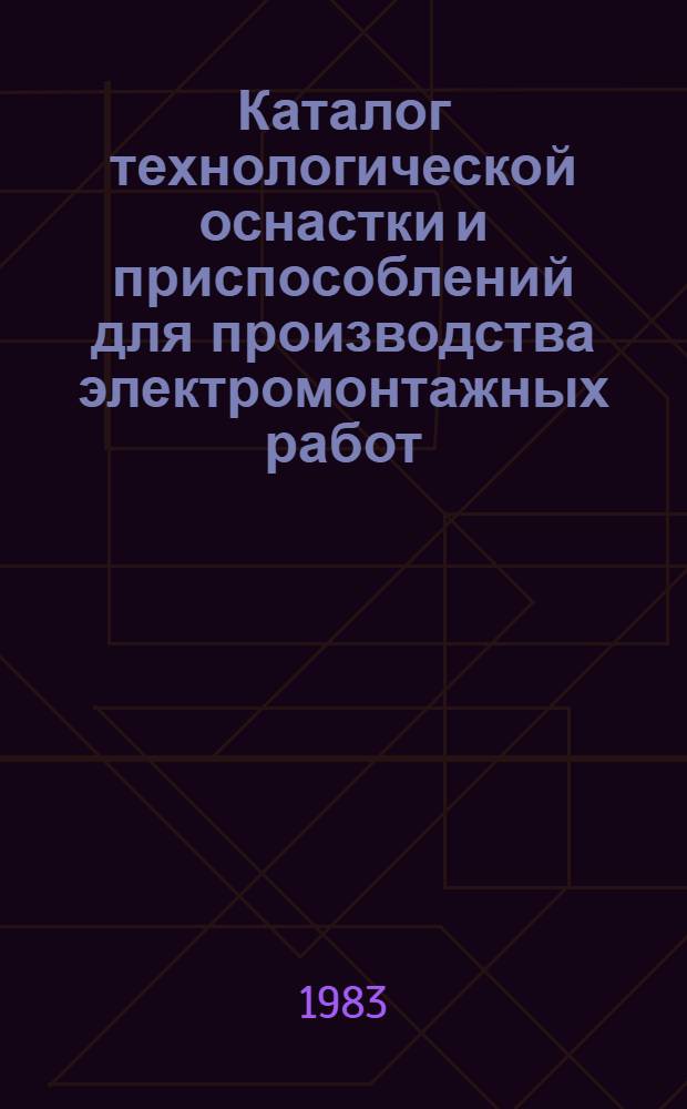 Каталог технологической оснастки и приспособлений для производства электромонтажных работ, применяемых на предприятиях Госкомсельхозтехники СССР