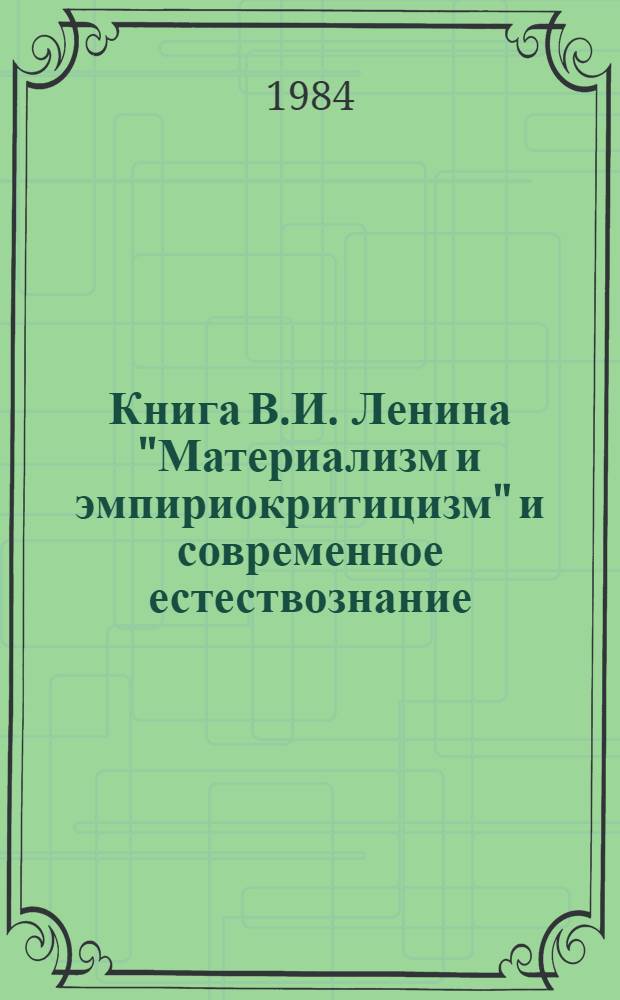 Книга В.И. Ленина "Материализм и эмпириокритицизм" и современное естествознание : Тез. докл. науч. конф. к 75-летию со времени опубликования (Москва, 19-21 апр. 1984 г.). [Вып. 3]