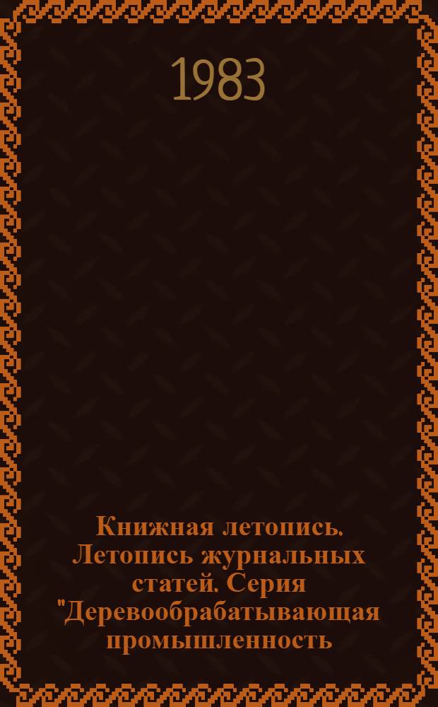 Книжная летопись. Летопись журнальных статей. Серия "Деревообрабатывающая промышленность. Лесохимическая промышленность. Целлюлозно-бумажная промышленность" : Отрасл. библиогр. указ