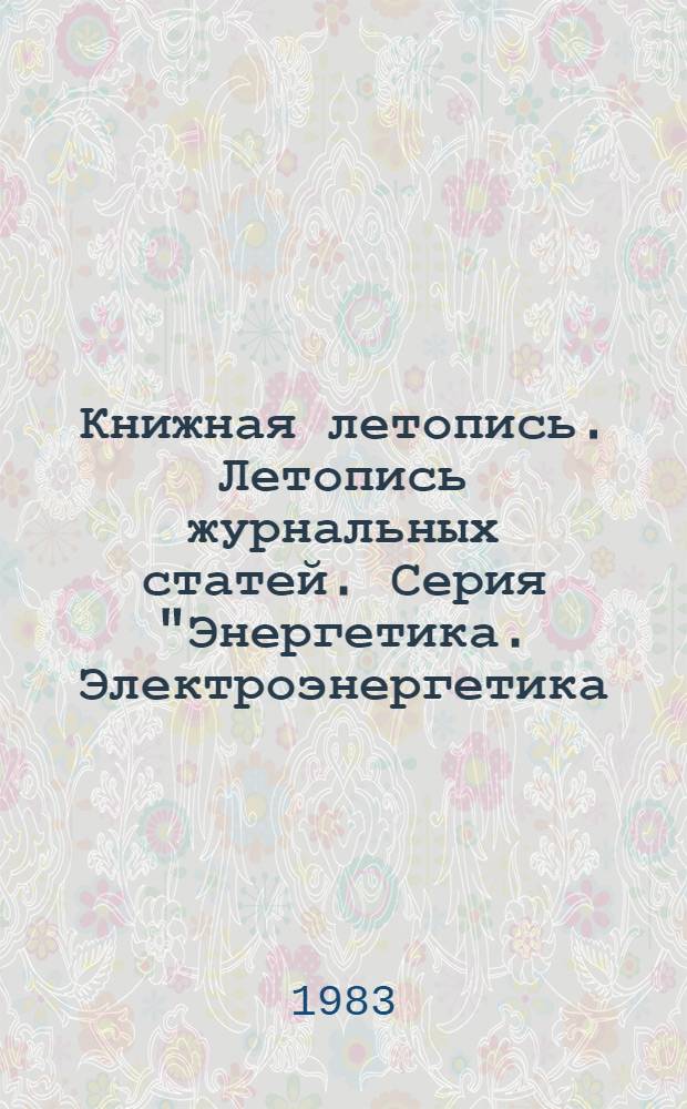 Книжная летопись. Летопись журнальных статей. Серия "Энергетика. Электроэнергетика. Электротехника" : Отрасл. библиогр. указ