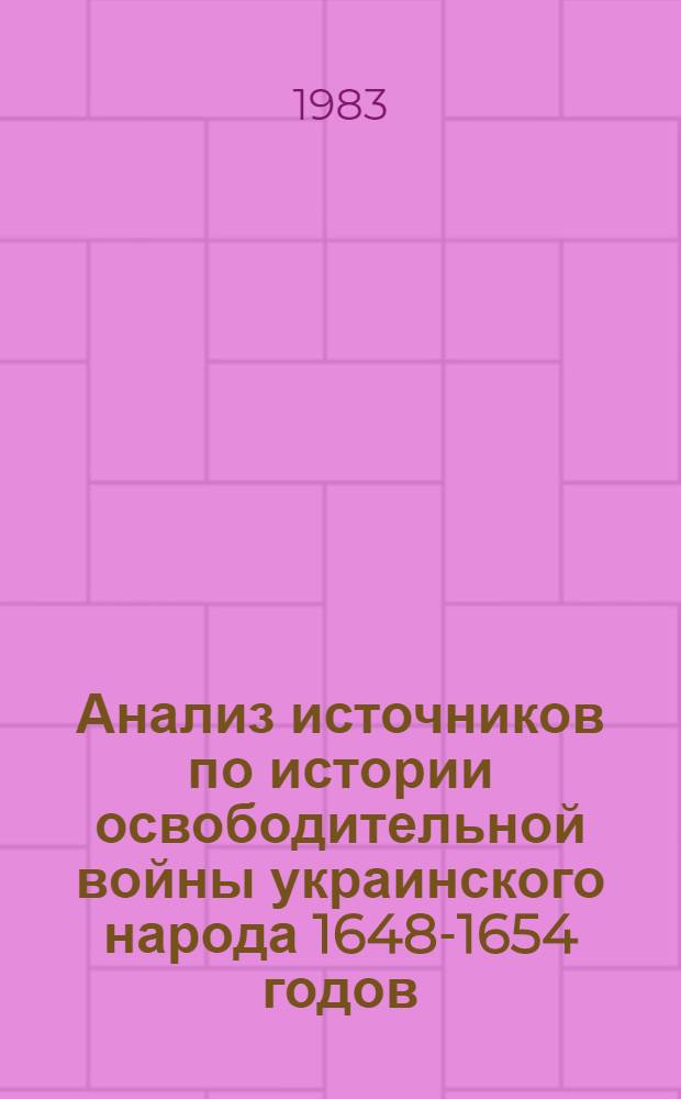 Анализ источников по истории освободительной войны украинского народа 1648-1654 годов : Учеб. пособие. [Ч. 1]