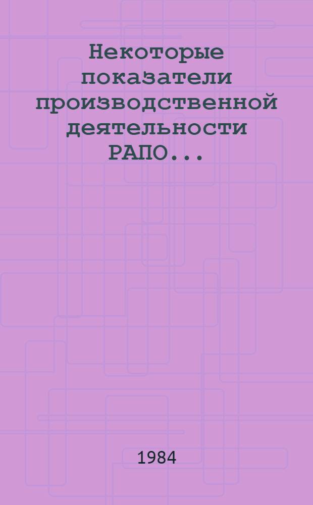 Некоторые показатели производственной деятельности РАПО ... : Стат. сб.