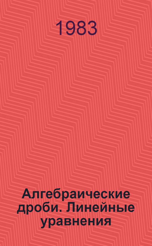 Алгебраические дроби. Линейные уравнения : Учеб. задания по алгебре для учащихся VI кл. Ч. 2