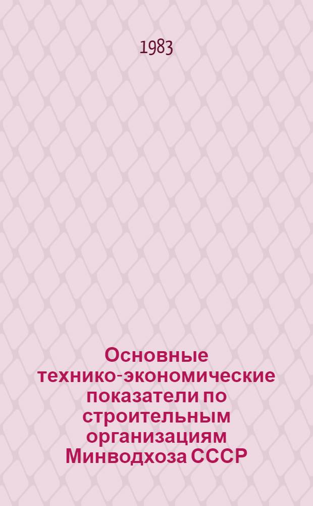 Основные технико-экономические показатели по строительным организациям Минводхоза СССР... ...за 1 полугодие 1983 года