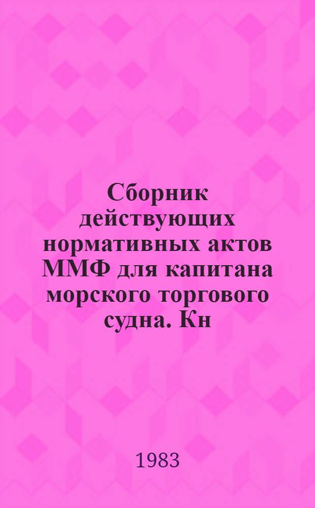 Сборник действующих нормативных актов ММФ для капитана морского торгового судна. Кн. 1. Разд. 1-4