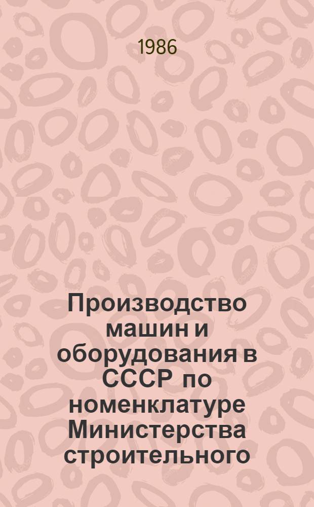 Производство машин и оборудования в СССР по номенклатуре Министерства строительного, дорожного и коммунального машиностроения.. : (Справочник). ... за 1980-1984 годы
