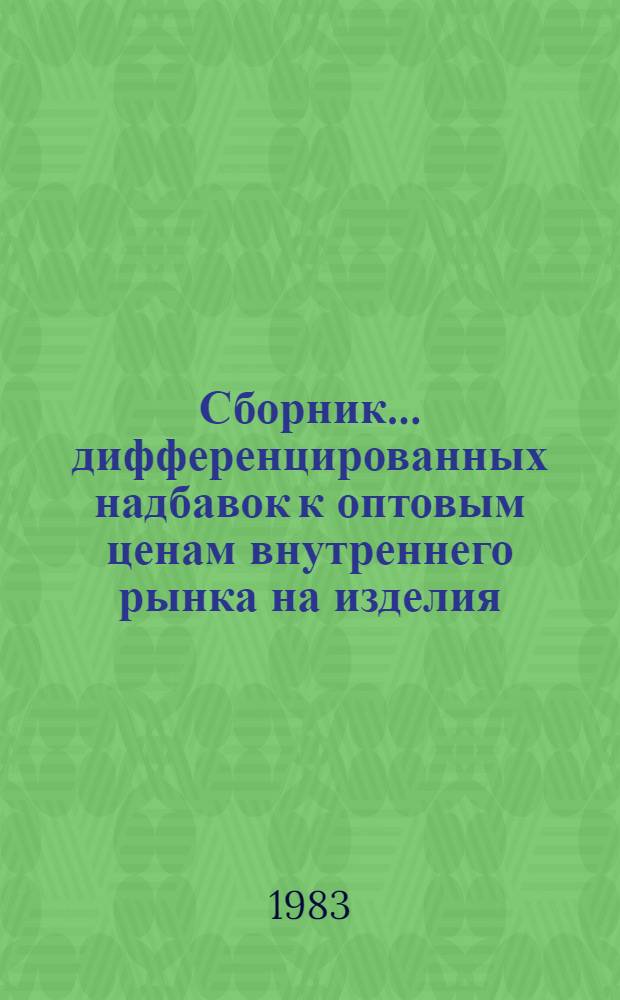 Сборник... дифференцированных надбавок к оптовым ценам внутреннего рынка на изделия, поставляемые предприятиями Министерства электронной промышленности в экспортном и тропическом исполнении