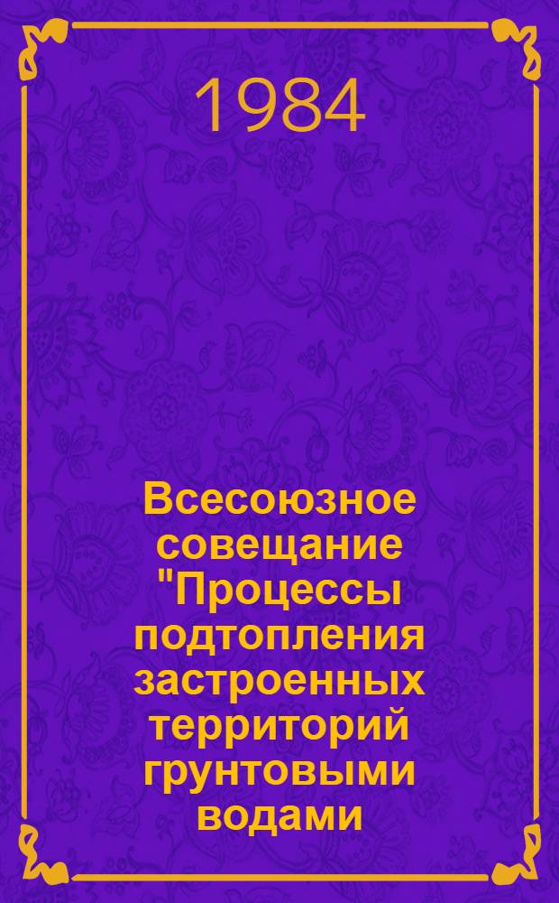 Всесоюзное совещание "Процессы подтопления застроенных территорий грунтовыми водами (прогноз и защита)" : Тез. докл. Ч. 2