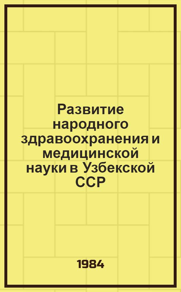 Развитие народного здравоохранения и медицинской науки в Узбекской ССР : Тез. Юбилейной науч. конф., посвящ. 60-летию УзССР и Компартии Узбекистана, 1 окт. 1984 г. Ч. 1