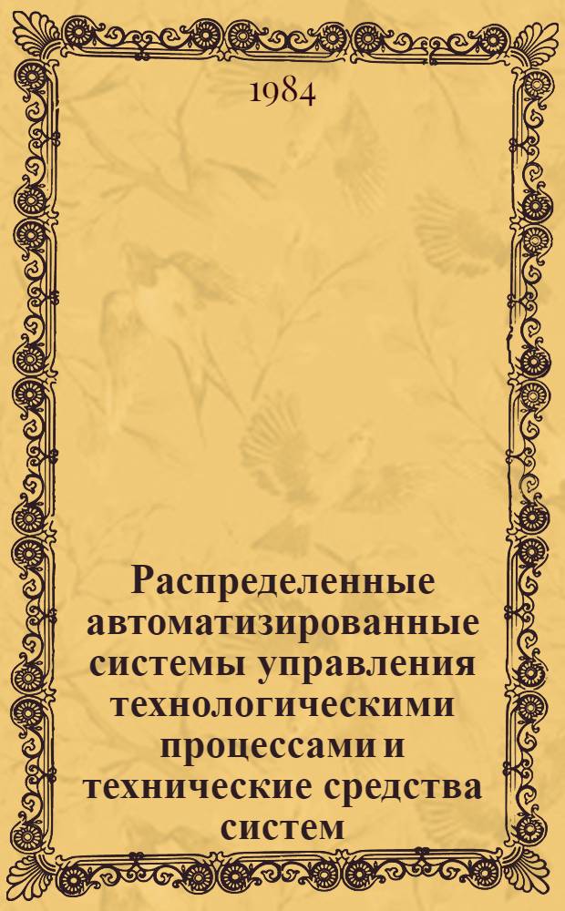 Распределенные автоматизированные системы управления технологическими процессами и технические средства систем (РАСУТП) : Библиогр. указ. ... 1980-1983 гг.