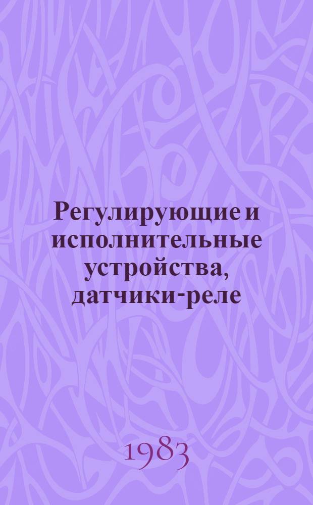 Регулирующие и исполнительные устройства, датчики-реле : Номенклатур. каталог. Ч. 3