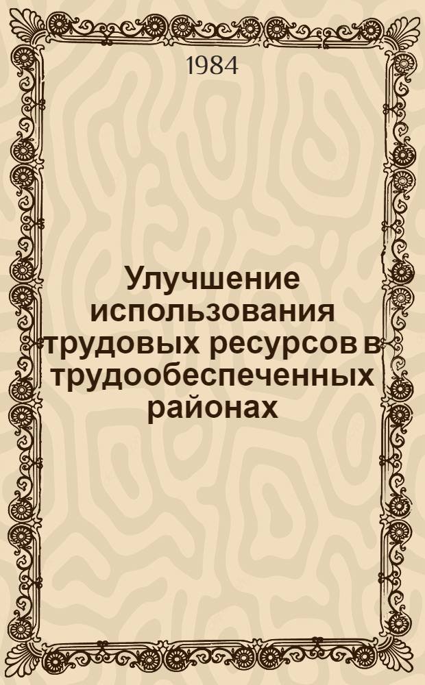 Улучшение использования трудовых ресурсов в трудообеспеченных районах : Тез. докл. Всесоюз. науч.-практ. конф., Ташкент, 11-13 сент. 1984 г. : В 3 ч