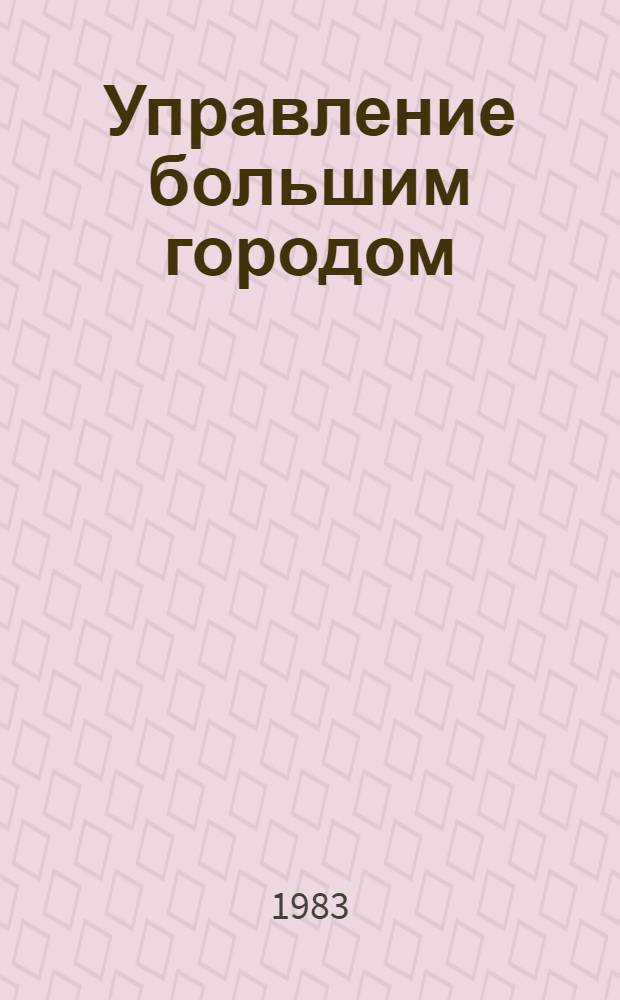 Управление большим городом : Тез докл. II всесоюз. конф., 17-19 мая 1983 г. : В 2 ч