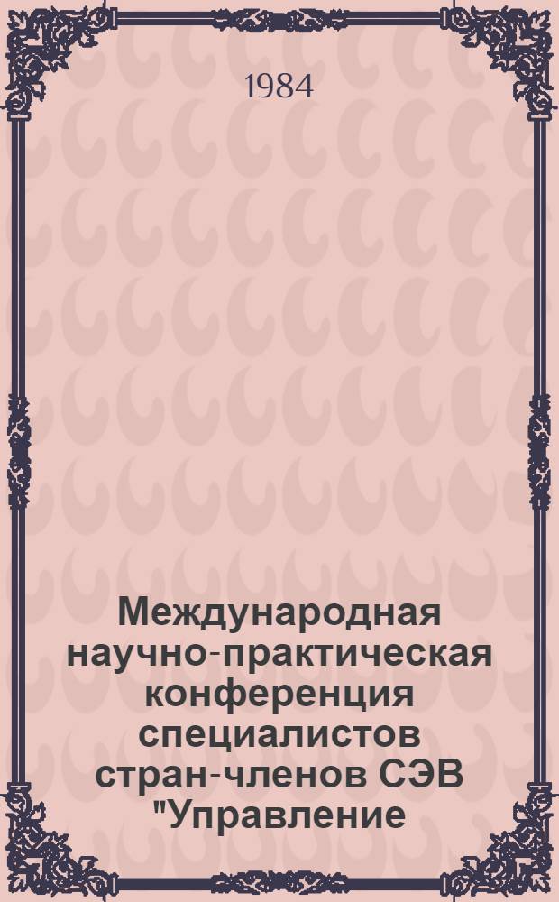 Международная научно-практическая конференция специалистов стран-членов СЭВ "Управление, научно-технический прогресс, интенсификация производства" : (Тез. докл.). Секция 2 : Проблемы выбора стратегии и программно-целевые методы планирования экономического и научно-технического сотрудничества