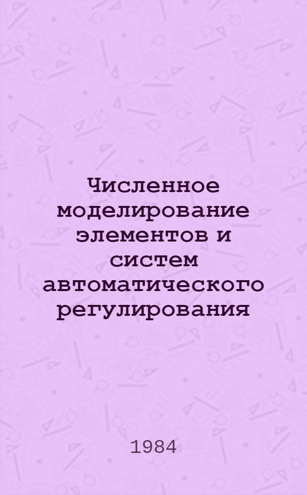 Численное моделирование элементов и систем автоматического регулирования : Учеб. пособие : (Для студентов спец. 0606 и 0624)