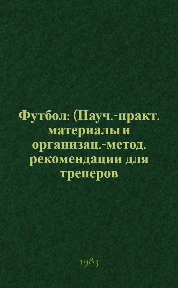 Футбол : (Науч.-практ. материалы и организац.-метод. рекомендации для тренеров). [Ч. 1]