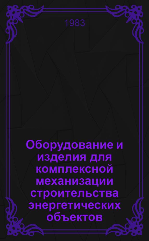 Оборудование и изделия для комплексной механизации строительства энергетических объектов : Номенклатур. каталог на серийно выпускаемые оборудование и изделия. Вып. 2