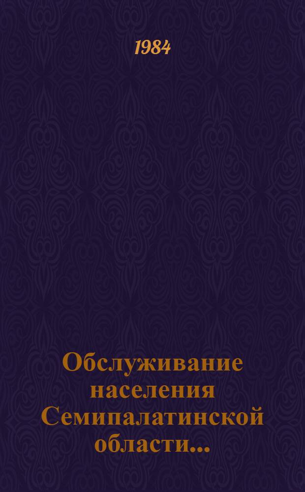 Обслуживание населения Семипалатинской области... : Стат. материалы