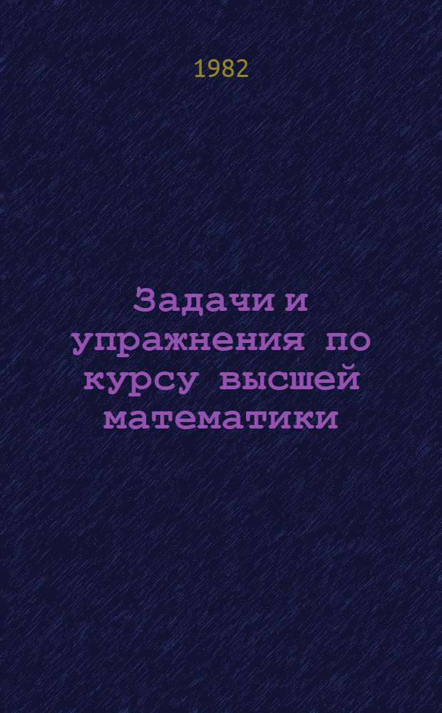 Задачи и упражнения по курсу высшей математики : [Для хим.-технол. вузов. [Вып. 2] : Введение в математический анализ