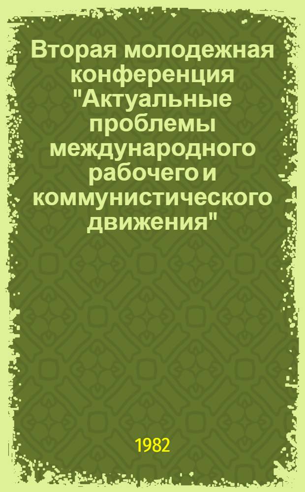 Вторая молодежная конференция "Актуальные проблемы международного рабочего и коммунистического движения" : [Доклады]. Вып. 1