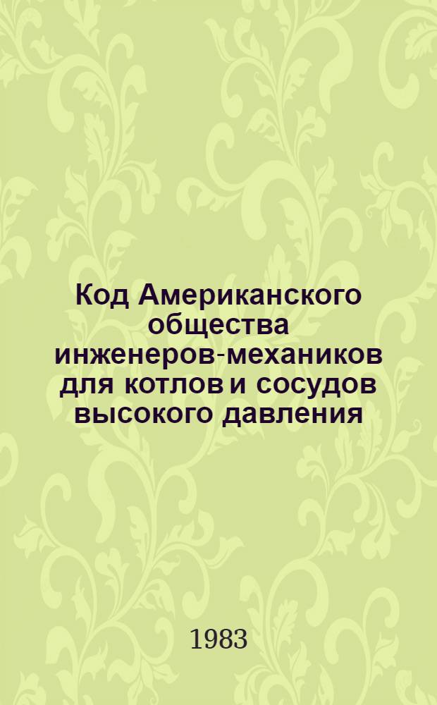 Код Американского общества инженеров-механиков для котлов и сосудов высокого давления. Ч. 3 : Правила конструирования и изготовления ядерных энергетических установок