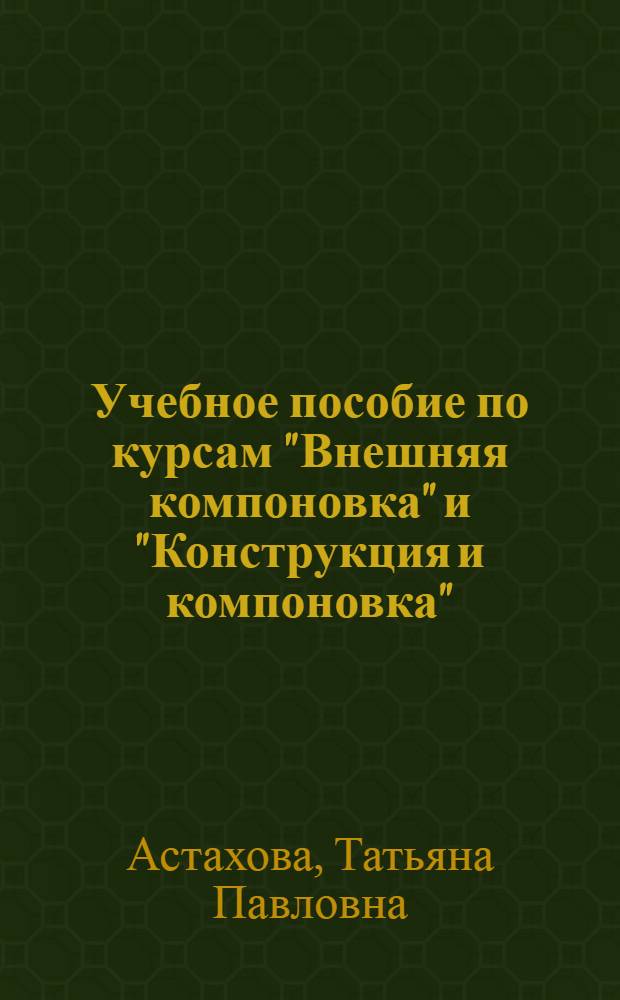 Учебное пособие по курсам "Внешняя компоновка" и "Конструкция и компоновка"