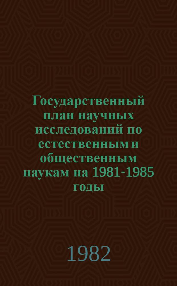 Государственный план научных исследований по естественным и общественным наукам на 1981-1985 годы. Т. 6 : Комплексная программа научно-технического прогресса СССР на 1986-2005 годы (по пятилетиям)
