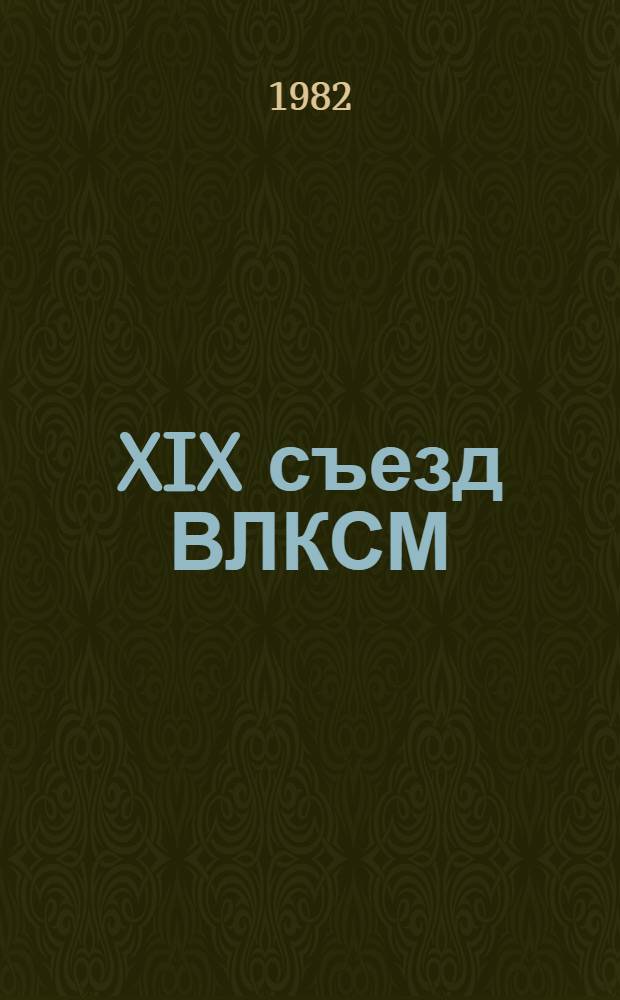 XIX съезд ВЛКСМ : Библиогр. указ. ... ... [за период с окт. 1981 г. по окт. 1982 г.]