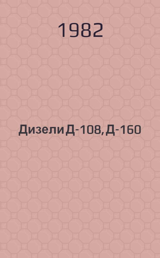 Дизели Д-108, Д-160 : Техн. требования на капит. ремонт : ТК 70.0001.061-81 : Утв. Гл. упр. ремонта и техн. обслуж. Госкомсельхозтехники СССР 30.09.81 : Взамен ТК 70.0001.061-77 : В 3 кн.