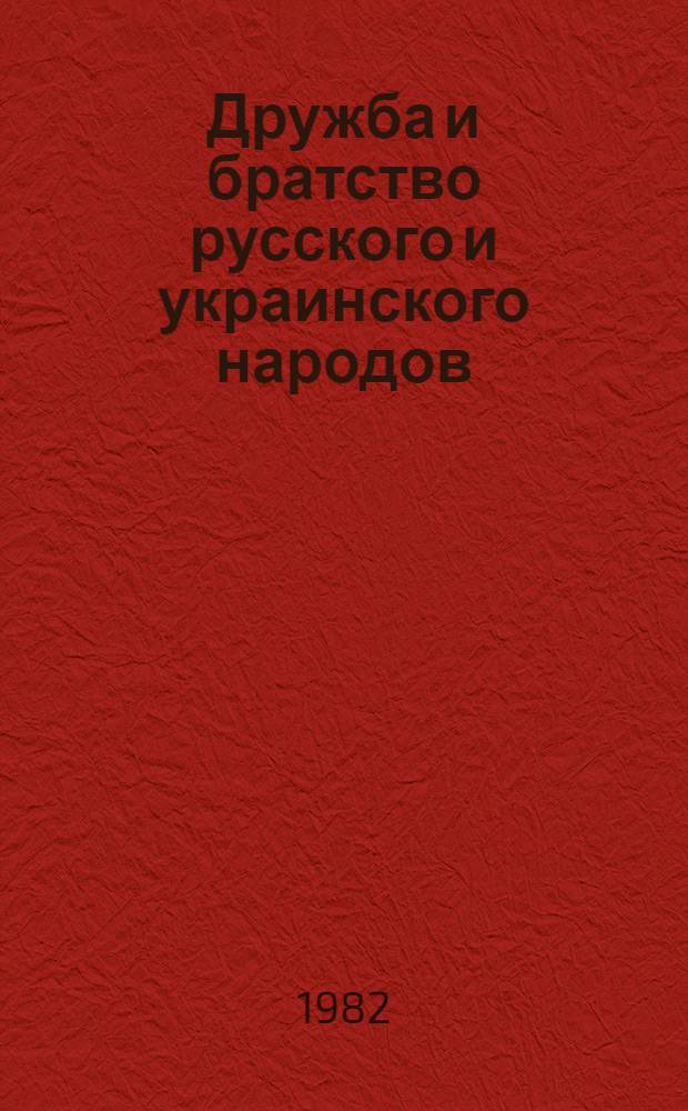 Дружба и братство русского и украинского народов : В 2 т