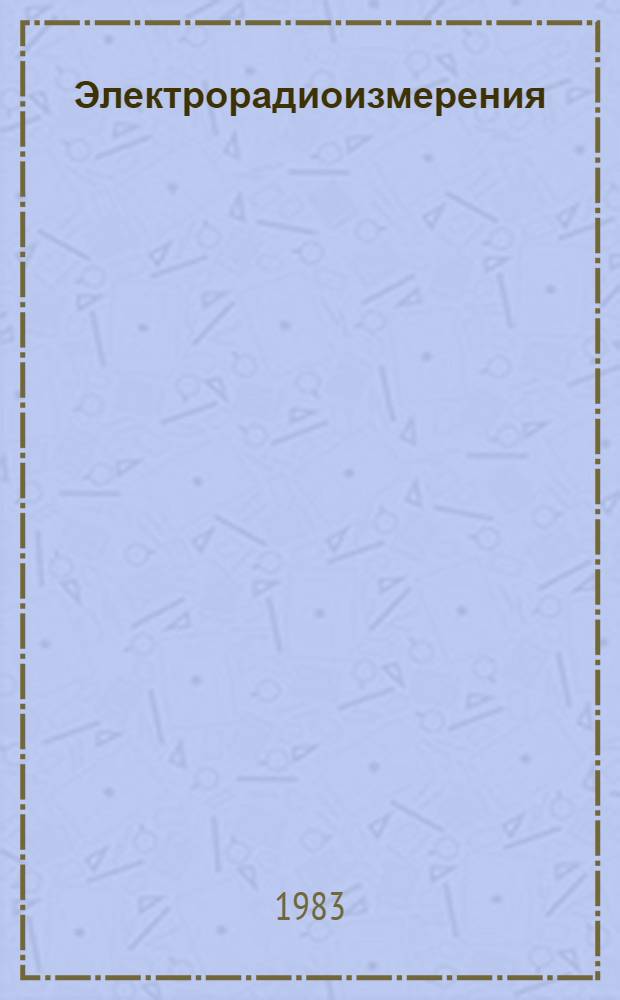 Электрорадиоизмерения : Текст лекций для спец. 0604, 0606, 0608, 0646, 0648, 0701, 0702, 0705 и 0708. Ч. 3