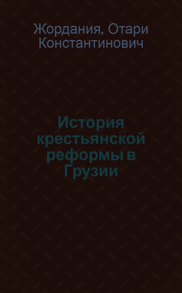 История крестьянской реформы в Грузии = Geschichte der Bauernreform in Georgien