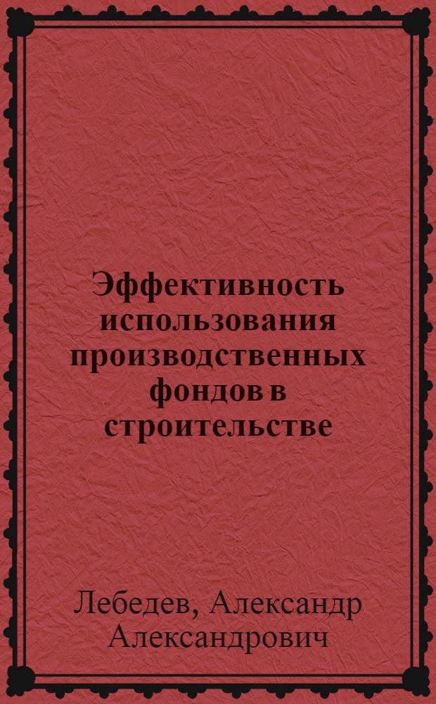 Эффективность использования производственных фондов в строительстве : Учеб. пособие