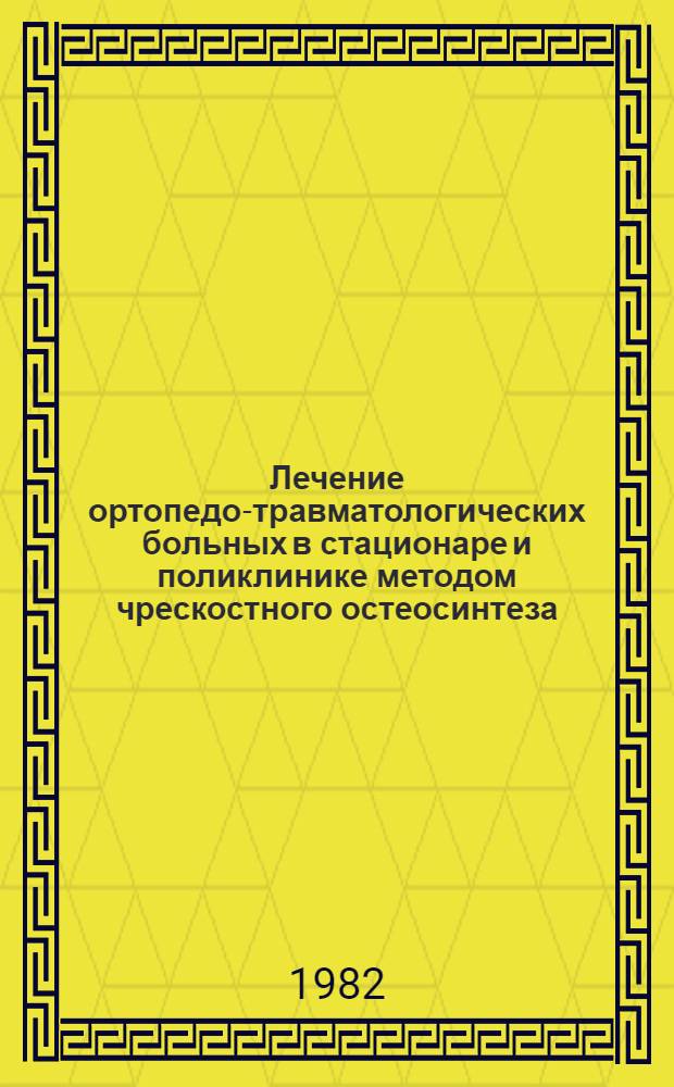 Лечение ортопедо-травматологических больных в стационаре и поликлинике методом чрескостного остеосинтеза, разработанным в КНИИЭКОТ : Тез. докл. всесоюз. науч.-практ. конф. (27-28 янв. 1982 г.)