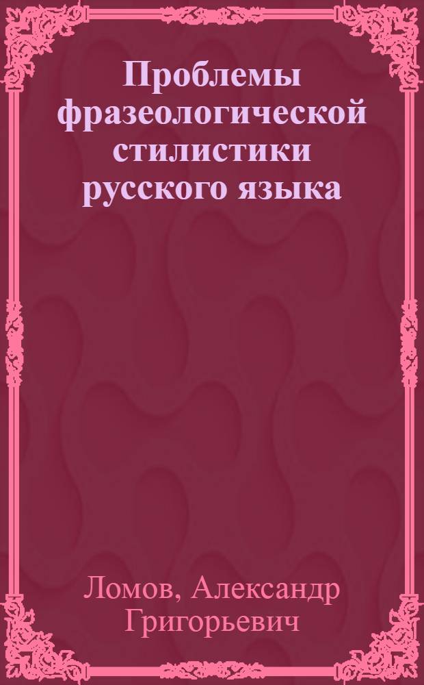 Проблемы фразеологической стилистики русского языка : Лекции : В 2 ч.