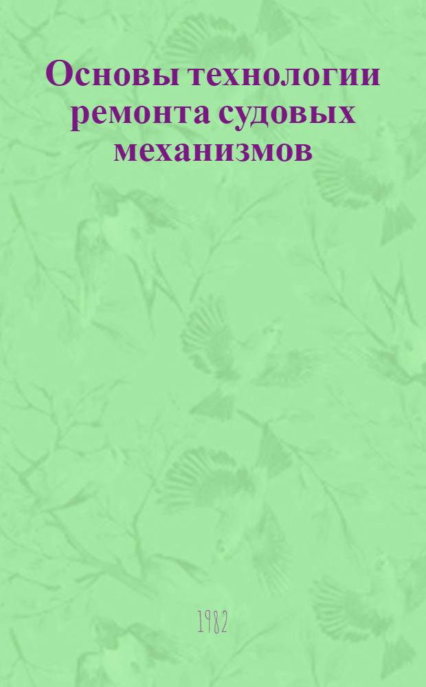 Основы технологии ремонта судовых механизмов : Учеб. пособие. Ч. 1