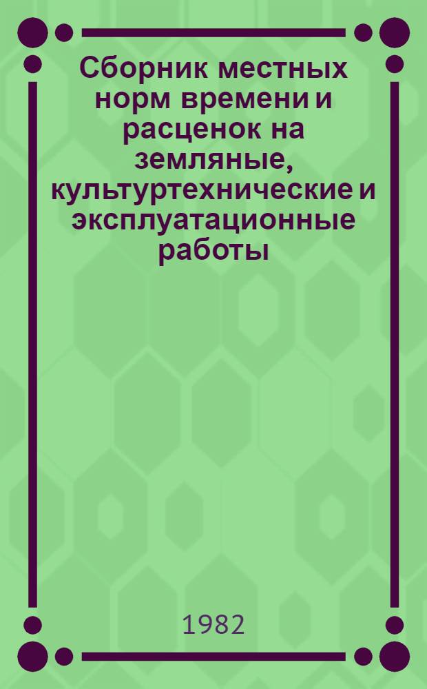 Сборник местных норм времени и расценок на земляные, культуртехнические и эксплуатационные работы