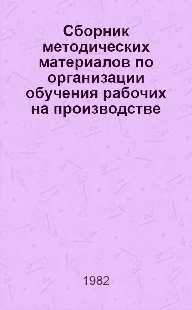Сборник методических материалов по организации обучения рабочих на производстве