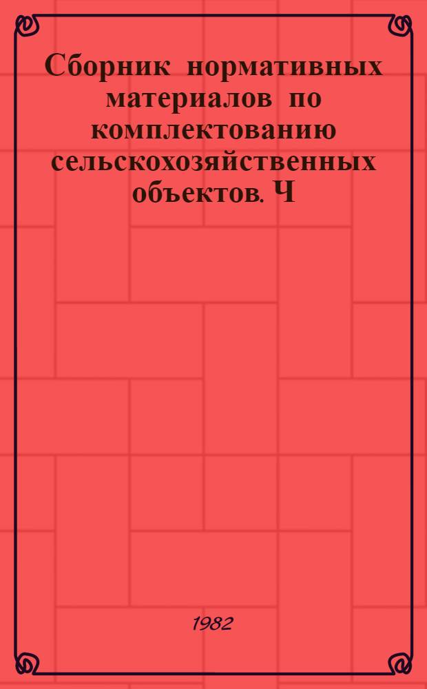 Сборник нормативных материалов по комплектованию сельскохозяйственных объектов. Ч. 1