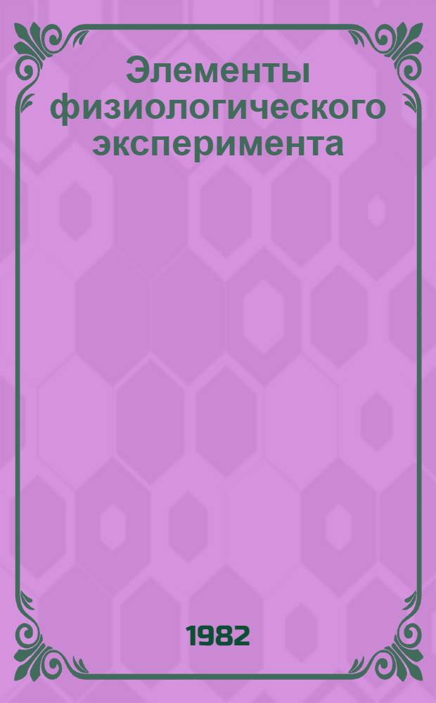 Элементы физиологического эксперимента : Учеб. пособие. Ч. 1