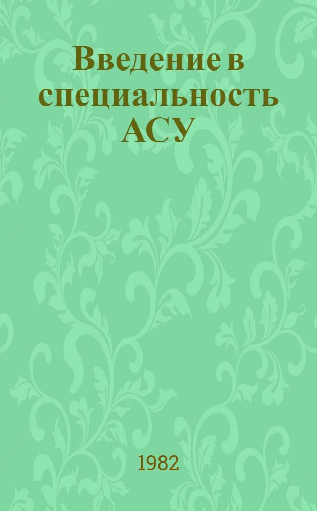Введение в специальность АСУ : (Текст лекции для спец. 0646 для студентов заоч. фак. и слушателей ФПК)