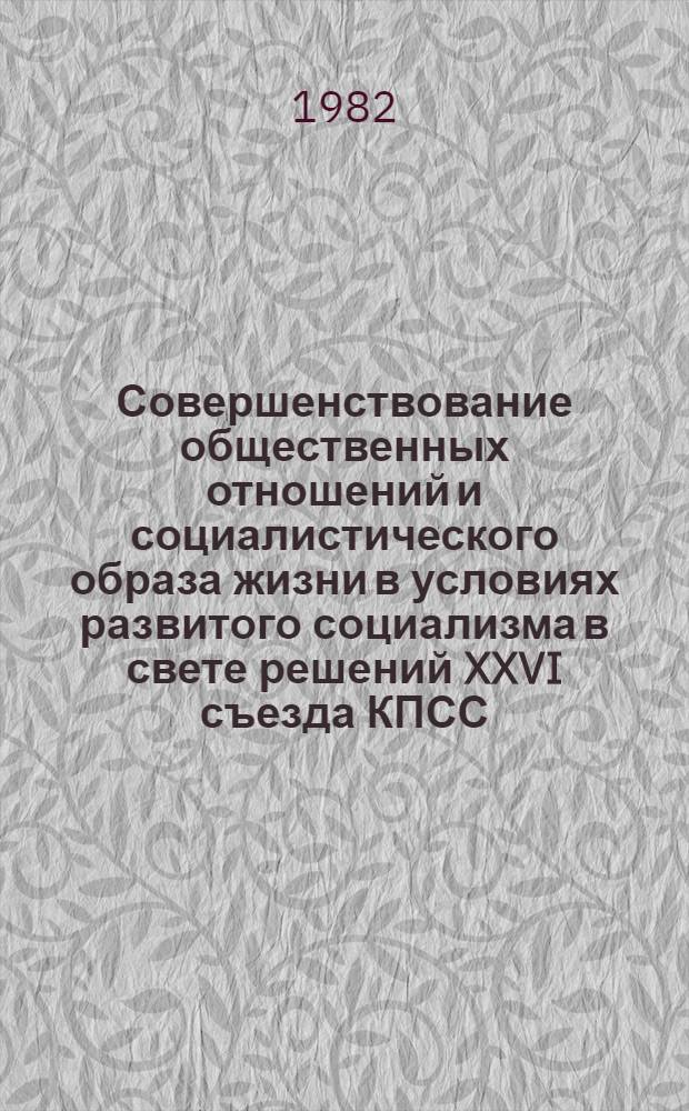 Совершенствование общественных отношений и социалистического образа жизни в условиях развитого социализма в свете решений XXVI съезда КПСС : Тез. докл. и выступлений к респ. конф. (Свердловск, 28-30 сент. 1982 г.). Ч. 2