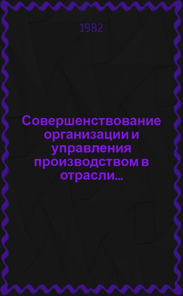 Совершенствование организации и управления производством в отрасли.. : Ретросп. указ. ... 1979 - июнь 1981 гг.