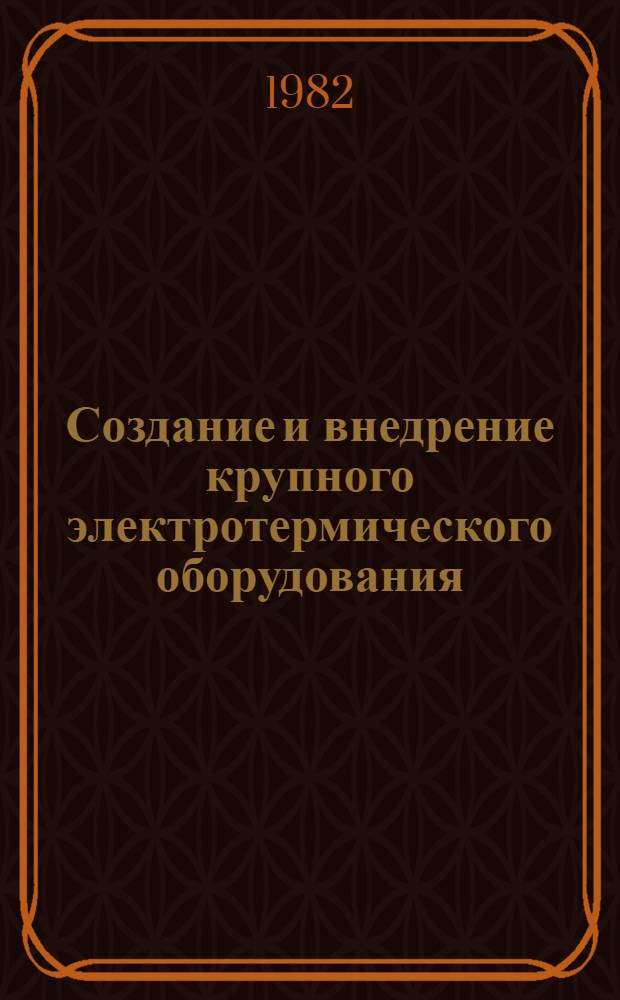 Создание и внедрение крупного электротермического оборудования : Крат. тез. обл. науч.-техн. конф., март 1983. Т. 2