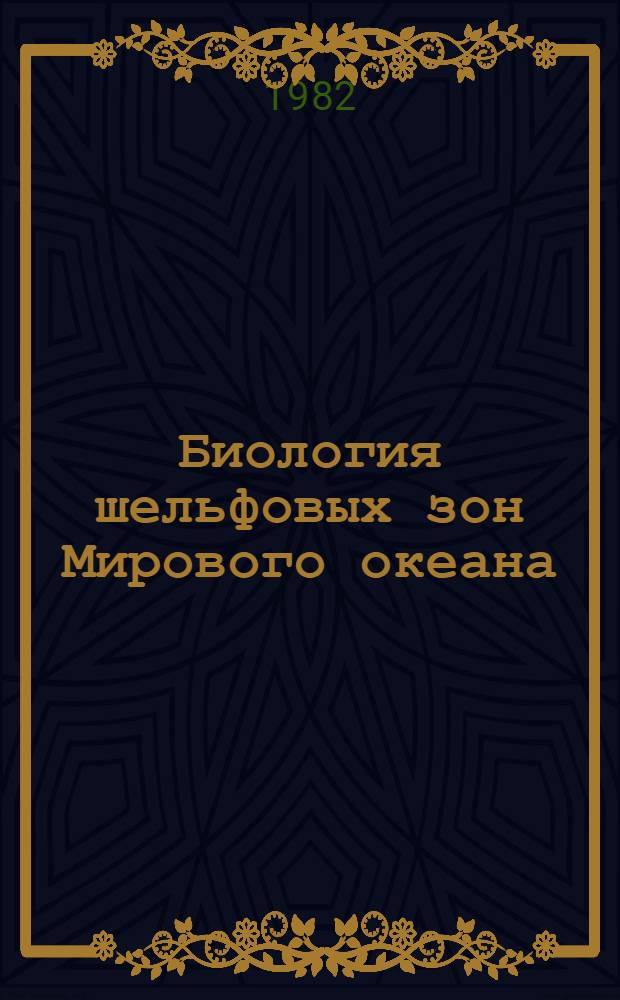 Биология шельфовых зон Мирового океана : Тез. докл. Второй Всесоюз. конф. по мор. биологии, Владивосток, сент. 1982 г. [В 3 ч. Ч. 3
